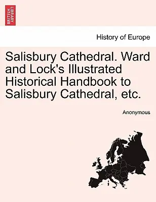 Salisburská katedrála. Wardova a Lockova ilustrovaná historická příručka ke katedrále v Salisbury aj. - Salisbury Cathedral. Ward and Lock's Illustrated Historical Handbook to Salisbury Cathedral, Etc.