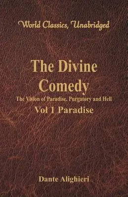 Az isteni komédia - A paradicsom, a purgatórium és a pokol látomása - 1. kötet Paradicsom (World Classics, Unabridged) - The Divine Comedy - The Vision of Paradise, Purgatory and Hell - Vol 1 Paradise (World Classics, Unabridged)