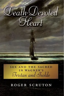 Halálra vált szív: A szex és a szakrális Wagner Trisztán és Izoldájában - Death-Devoted Heart: Sex and the Sacred in Wagner's Tristan and Isolde