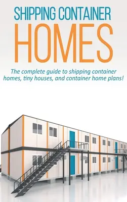 Hajókonténerházak: A teljes útmutató a hajózási konténerházakról, apró házakról és konténerház tervekről! - Shipping Container Homes: The complete guide to shipping container homes, tiny houses, and container home plans!