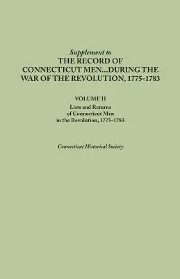 Kiegészítés a Connecticut-i férfiak feljegyzéseihez a függetlenségi háború alatt, 1775-1783. II. kötet: Connecticut-i férfiak listái és beszámolói a felkelés idején. - Supplement to the Records of Connecticut Men During the War of the Revolution, 1775-1783. Volume II: Lists and Returns of Connecticut Men in the Revol