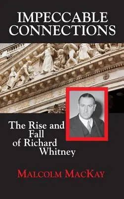 Hibátlan kapcsolatok: Richard Whitney felemelkedése és bukása - Impeccable Connections: The Rise and Fall of Richard Whitney