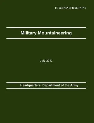 Katonai hegymászás: TC 3-97.61 (FM 3-97.61): Az amerikai hadsereg hivatalos kiképzési kézikönyve. - Military Mountaineering: The Official U.S. Army Training Manual TC 3-97.61 (FM 3-97.61)