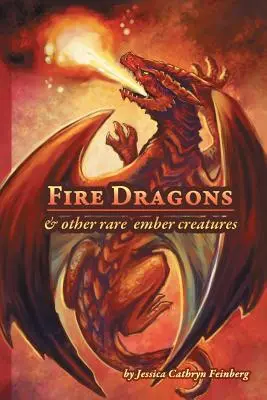 Tűzsárkányok és más ritka parázslények: A Field Guide - Fire Dragons & Other Rare Ember Creatures: A Field Guide