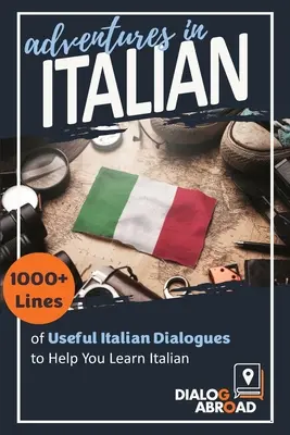 Kalandok olaszul: 1000+ sornyi hasznos olasz dialógus az olasz nyelvtanuláshoz - Adventures in Italian: 1000+ Lines of Useful Italian Dialogues to Help You Learn Italian