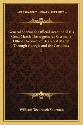 Sherman tábornok hivatalos beszámolója a nagy meneteléséről Sherman tábornok hivatalos beszámolója a nagy meneteléséről Georgián és Karolinán keresztül (1 - General Sherman's Official Account of His Great March Througgeneral Sherman's Official Account of His Great March Through Georgia and the Carolinas (1