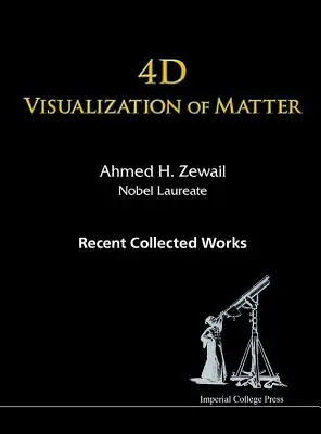 Az anyag 4D vizualizációja: Ahmed H Zewail, Nobel-díjas Nobel-díjas legújabb gyűjteményes munkái - 4D Visualization of Matter: Recent Collected Works of Ahmed H Zewail, Nobel Laureate