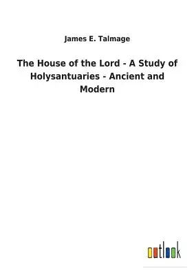 Az Úr háza - Tanulmány a szentségtartókról - ókori és modern - The House of the Lord - A Study of Holysantuaries - Ancient and Modern