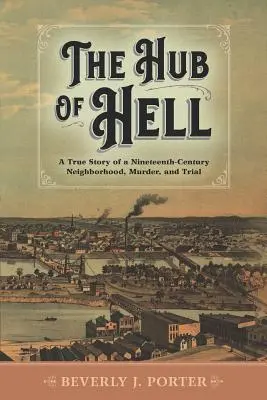 The Hub of Hell: Egy tizenkilencedik századi szomszédság, gyilkosság és per igaz története - The Hub of Hell: A True Story of a Nineteenth-Century Neighborhood, Murder, and Trial