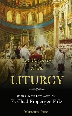A liturgia katekizmusa: A hagyományos latin misével való használatra - A Catechism of the Liturgy: For use with the Traditional Latin Mass