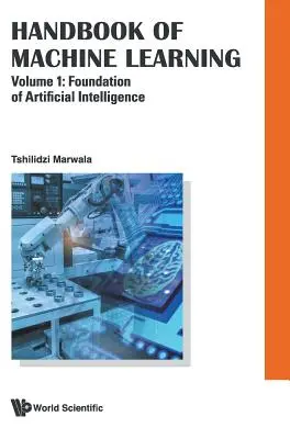 A gépi tanulás kézikönyve - 1. kötet: A mesterséges intelligencia alapjai - Handbook of Machine Learning - Volume 1: Foundation of Artificial Intelligence