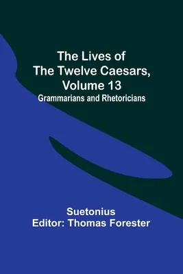 A tizenkét császár élete, 13. kötet: Grammatikusok és retorikusok - The Lives of the Twelve Caesars, Volume 13: Grammarians and Rhetoricians