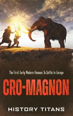 Cro-Magnon: Az első kora újkori ember, aki letelepedett Európában - Cro-Magnon: The First Early Modern Humans to Settle in Europe