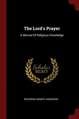 Az Úr imája: A vallási ismeretek kézikönyve - The Lord's Prayer: A Manual Of Religious Knowledge