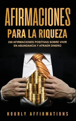 Afirmaciones para la riqueza: 250 afirmaciones positivas sobre vivir en abundancia y atraer dinero