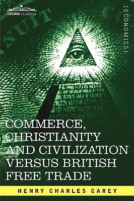 Kereskedelem, kereszténység és civilizáció kontra brit szabadkereskedelem: Válaszlevelek a London Timesnak - Commerce, Christianity and Civilization Versus British Free Trade: Letters in Reply to the London Times