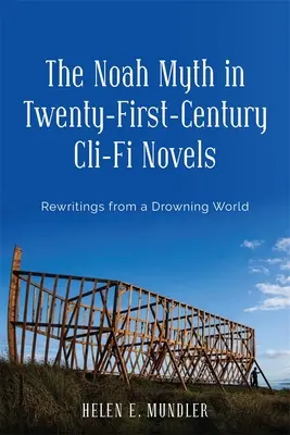 A Noé-mítosz a huszonegyedik századi CLI-fi regényekben: Újraírások egy fuldokló világból - The Noah Myth in Twenty-First-Century CLI-Fi Novels: Rewritings from a Drowning World