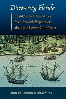 Florida felfedezése: A spanyol expedíciók elbeszélései az öböl alsó partvidékén zajló spanyol expedíciókról. - Discovering Florida: First-Contact Narratives from Spanish Expeditions along the Lower Gulf Coast