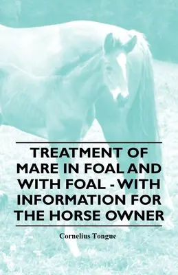 A csikós és csikós kanca kezelése - Tájékoztatással a lótulajdonos számára - Treatment of Mare in Foal and with Foal - With Information for the Horse Owner