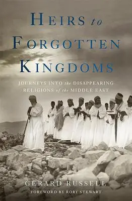 Az Elfeledett Királyságok örökösei: A Közel-Kelet eltűnőben lévő vallásaiba tett utazások - Heirs to Forgotten Kingdoms: Journeys Into the Disappearing Religions of the Middle East