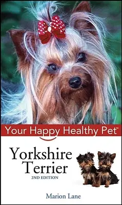 Yorkshire terrier: Az Ön boldog, egészséges háziállata - Yorkshire Terrier: Your Happy Healthy Pet