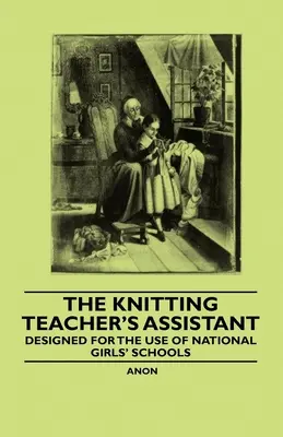 A kötéstanár asszisztense - A Nemzeti Leányiskolák számára készült - The Knitting Teacher's Assistant - Designed for the use of National Girls' Schools