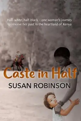 Kasztok félig-meddig: Félig fehér, félig fekete - egy nő útja a múltja megoldása felé Kenya szívében - Caste in Half: Half-white, half-black - one woman's journey to resolve her past in the heartland of Kenya