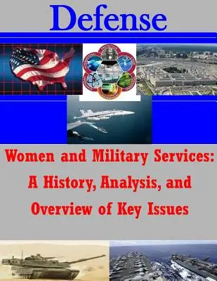 A nők és a katonai szolgálat: Történet, elemzés és a legfontosabb kérdések áttekintése - Women and Military Services: A History, Analysis, and Overview of Key Issues
