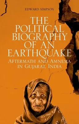 Egy földrengés politikai életrajza: Utóhatás és amnézia az indiai Gudzsarátban - The Political Biography of an Earthquake: Aftermath and Amnesia in Gujarat, India