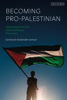 Palesztin-pártivá válás: A globális szolidaritási mozgalom tanúságtételei - Becoming Pro-Palestinian: Testimonies from the Global Solidarity Movement