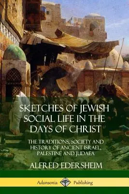 Vázlatok a zsidó társadalmi életről a krisztusi időkben: Az ókori Izrael, Palesztina és Júdea hagyományai, társadalma és története - Sketches of Jewish Social Life in the Days of Christ: The Traditions, Society and History of Ancient Israel, Palestine and Judaea