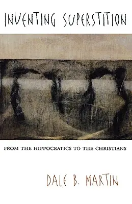 A babona feltalálása: A hippokratikusoktól a keresztényekig - Inventing Superstition: From the Hippocratics to the Christians