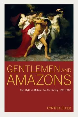 Gentlemen and Amazons: A matriarchális őstörténet mítosza, 1861-1900 - Gentlemen and Amazons: The Myth of Matriarchal Prehistory, 1861-1900