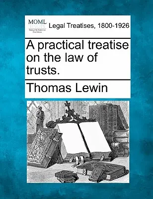 Gyakorlati értekezés a bizalmi vagyonkezelői jogról. - A practical treatise on the law of trusts.