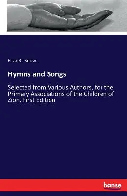 Himnuszok és énekek: Különböző szerzőktől válogatva, a Sion gyermekeinek elsődleges egyesületei számára. Első kiadás - Hymns and Songs: Selected from Various Authors, for the Primary Associations of the Children of Zion. First Edition