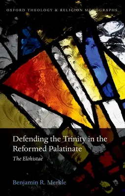 A Szentháromság védelme a református Pfalzban: The Elohistae - Defending the Trinity in the Reformed Palatinate: The Elohistae