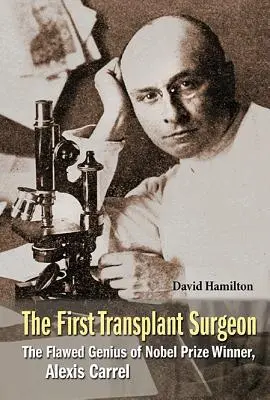 Az első transzplantációs sebész, A: A Nobel-díjas Alexis Carrel hibás zsenialitása - First Transplant Surgeon, The: The Flawed Genius of Nobel Prize Winner, Alexis Carrel