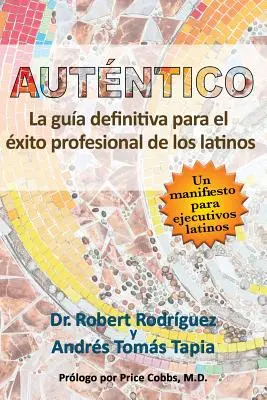 Autntico: La gua definitiva para el xito profesional de los latinos