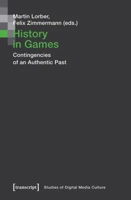 Történelem a játékokban: A hiteles múlt kontingenciái - History in Games: Contingencies of an Authentic Past