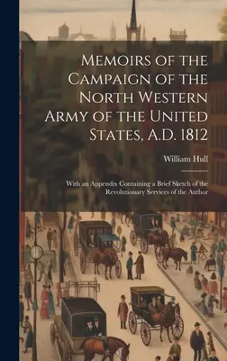 Emlékiratok az Egyesült Államok északnyugati hadseregének 1812. évi hadjáratáról; a forradalmi hadsereg rövid vázlatát tartalmazó függelékkel. - Memoirs of the Campaign of the North Western Army of the United States, A.D. 1812; With an Appendix Containing a Brief Sketch of the Revolutionary Ser