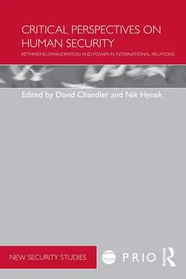 Az emberi biztonság kritikus perspektívái: Az emancipáció és a hatalom újragondolása a nemzetközi kapcsolatokban - Critical Perspectives on Human Security: Rethinking Emancipation and Power in International Relations