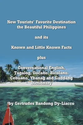 Új turisták kedvenc úti célja: A gyönyörű Fülöp-szigetek és ismert és kevéssé ismert tényei Plusz társalgási angol, tagalog, ilocano, bico - New Tourists' Favorite Destination: The Beautiful Philippines and Its Known and Little Known Facts Plus Conversational English, Tagalog, Ilocano, Bico