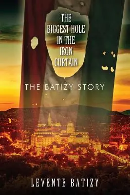 A legnagyobb lyuk a vasfüggönyön: The Batizy Story - The Biggest Hole in the Iron Curtain: The Batizy Story