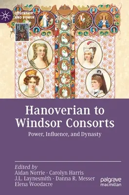 Hannoveri és Windsor között: Hatalom, befolyás és dinasztia - Hanoverian to Windsor Consorts: Power, Influence, and Dynasty