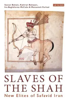 A sah rabszolgái: A szafavida Irán új elitje - Slaves of the Shah: New Elites of Safavid Iran