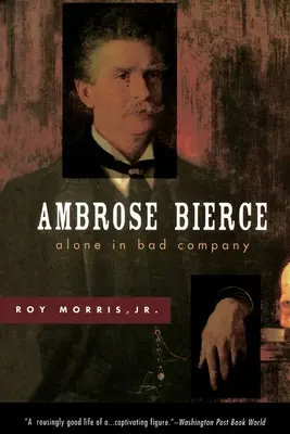 Ambrose Bierce: Bierce Bierce: Egyedül rossz társaságban - Ambrose Bierce: Alone in Bad Company