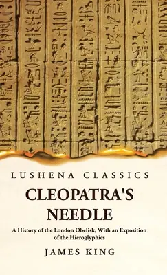 Kleopátra tűje A londoni obeliszk története, a hieroglifák magyarázatával - Cleopatra's Needle A History of the London Obelisk, With an Exposition of the Hieroglyphics