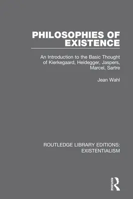 A létezés filozófiái: Bevezetés Kierkegaard, Heidegger, Jaspers, Marcel, Marcel, Sartre alapvető gondolataiba - Philosophies of Existence: An Introduction to the Basic Thought of Kierkegaard, Heidegger, Jaspers, Marcel, Sartre