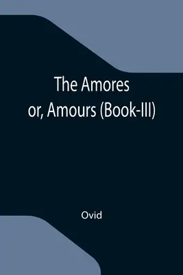 Az Amores; vagy Amours (III. könyv) - The Amores; or, Amours (Book-III)