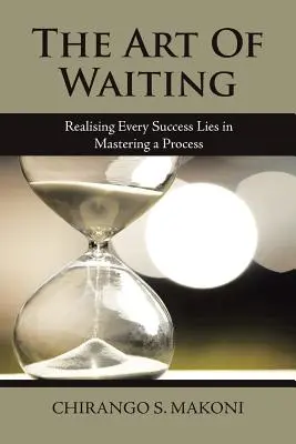 A várakozás művészete: Minden siker egy folyamat elsajátításában rejlik - The Art of Waiting: Realising Every Success Lies in Mastering a Process